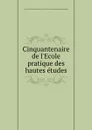 Cinquantenaire de l.Ecole pratique des hautes etudes - 