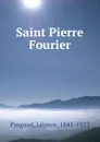 Saint Pierre Fourier - Léonce Pingaud