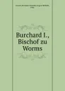 Burchard I., Bischof zu Worms - Hermann Christian August Wilhelm Grosch