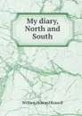 My diary, North and South - William Howard Russell