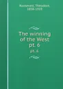 The winning of the West. pt. 6 - Theodore Roosevelt