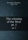 The winning of the West. pt. 5 - Theodore Roosevelt