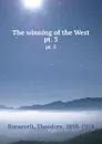 The winning of the West. pt. 3 - Theodore Roosevelt