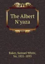 The Albert N.yaza - Samuel White Baker