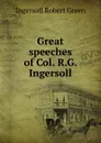 Great speeches of Col. R.G. Ingersoll - Ingersoll Robert Green