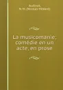 La musicomanie; comedie en un acte, en prose - Nicolas-Médard Audinot