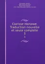Clarisse Harlowe. Traduction nouvelle et seule complete. 3 - Samuel Richardson