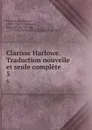 Clarisse Harlowe. Traduction nouvelle et seule complete. 5 - Samuel Richardson