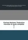 Clarisse Harlowe. Traduction nouvelle et seule complete. 6 - Samuel Richardson