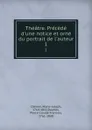 Theatre. Precede d.une notice et orne du portrait de l.auteur. 1 - Marie-Joseph Chénier