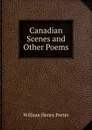 Canadian Scenes and Other Poems - William Henry Porter