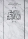 The Canons of Athanasius of Alexandria: The Arabic and Coptic Versions - Walter Ewing Crum Athanasius