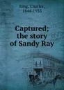 Captured; the story of Sandy Ray - Charles King