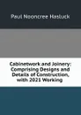 Cabinetwork and Joinery: Comprising Designs and Details of Construction, with 2021 Working . - Paul N. Hasluck