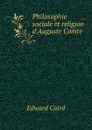 Philosophie sociale et religion d.Auguste Comte - Caird Edward