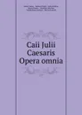 Caii Julii Caesaris Opera omnia - Julius Caesar