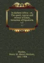 In darkest Africa : or, The quest, rescue and retreat of Emin, Governor of Equatoria. v.1 - Henry Morton Stanley