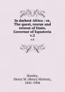 In darkest Africa : or, The quest, rescue and retreat of Emin, Governor of Equatoria. v.2 - Henry Morton Stanley