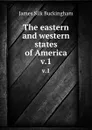 The eastern and western states of America. v.1 - Buckingham James Silk