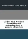 Caii Silii Italici Pvnicorvm libri septemdecim varietate lectionis et perpetva adnotatione - Tiberius Catius Silius Italicus