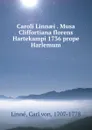 Caroli Linnaei . Musa Cliffortiana florens Hartekampi 1736 prope Harlemum - Carl von Linné