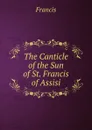 The Canticle of the Sun of St. Francis of Assisi - Francis