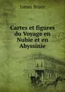 Cartes et figures du Voyage en Nubie et en Abyssinie - James Bruce