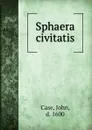 Sphaera civitatis - John Case