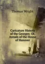 Caricature History of the Georges: Or, Annals of the House of Hanover - Thomas Wright