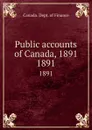 Public accounts of Canada, 1891. 1891 - Canada. Dept. of Finance