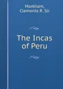 The Incas of Peru - Clements R. Markham