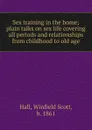 Sex training in the home; plain talks on sex life covering all periods and relationships from childhood to old age - Winfield Scott Hall