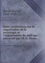 Deux conferences sur la constitution de la sociologie et l.organisation du suffrage universel par M. H. Denis - Hector Denis