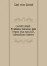 Caroli Linne . Systema naturae, per regna tria naturae, secundum classes . - Carl von Linné
