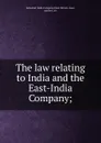 The law relating to India and the East-India Company; - East India India