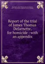 Report of the trial of James Thomas DeJarnette, for homicide : with an appendix - James Thomas Dejarnette