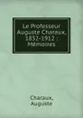 Le Professeur Auguste Charaux, 1832-1912 : Memoires - Auguste Charaux