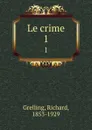 Le crime. 1 - Richard Grelling