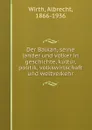 Der Balkan, seine lander und volker in geschichte, kultur, politik, volkswirtschaft und weltverkehr - Albrecht Wirth