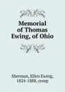 Memorial of Thomas Ewing, of Ohio - Ellen Ewing Sherman