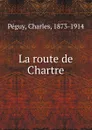 La route de Chartre - Charles Péguy