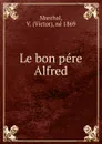 Le bon pere Alfred - Victor Marchal