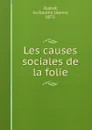 Les causes sociales de la folie - Guillaume Léonce Duprat