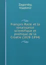 Francois Racki et la renaissance scientifique et politique de la Croatie (1828-1894) - Vladimir Zagorsky