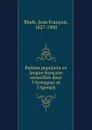 Poesies populaire en langue francaise recueillies dans l.Armagnac et l.Agenais - Jean François Blade