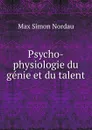 Psycho-physiologie du genie et du talent - Nordau Max Simon