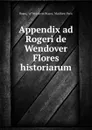 Appendix ad Rogeri de Wendover Flores historiarum - Roger