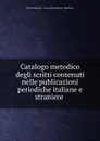 Catalogo metodico degli scritti contenuti nelle publicazioni periodiche italiane e straniere . - Italy Parlamento. Camera dei deputati. Biblioteca