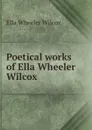 Poetical works of Ella Wheeler Wilcox - Ella Wheeler Wilcox