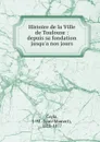 Histoire de la Ville de Toulouse : depuis sa fondation jusqu.a nos jours - Jean-Mamert Cayla